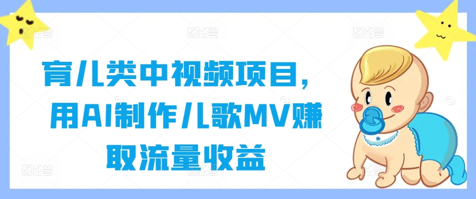 育儿类中视频项目，用AI制作儿歌MV赚取流量收益-沐风资源库