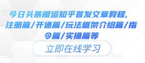 今日头条搬运知乎首发文章教程，注册篇/开通篇/玩法框架介绍篇/指令篇/实操篇等-沐风资源库