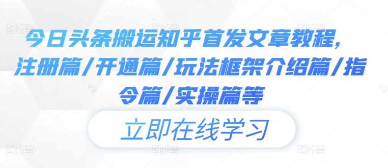 今日头条搬运知乎首发文章教程，注册篇/开通篇/玩法框架介绍篇/指令篇/实操篇等-沐风资源库