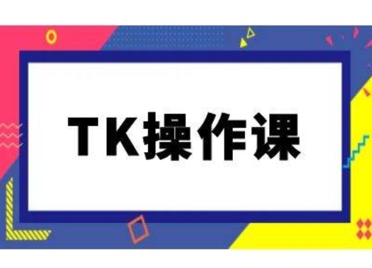 TK操作课，tiktok跨境电商教程(更新中)-沐风资源库