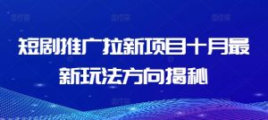 短剧推广拉新项目十月最新玩法方向揭秘-沐风资源库