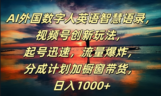 AI外国数字人英语智慧语录，视频号创新玩法，起号迅速，流量爆炸，日入1k+【揭秘】-沐风资源库