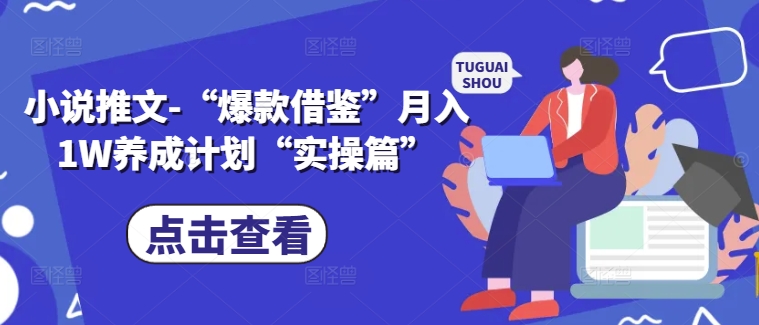 小说推文-“爆款借鉴”月入1W养成计划“实操篇”-沐风资源库