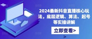2024最新抖音直播核心玩法，底层逻辑、算法、起号等实操讲解-沐风资源库