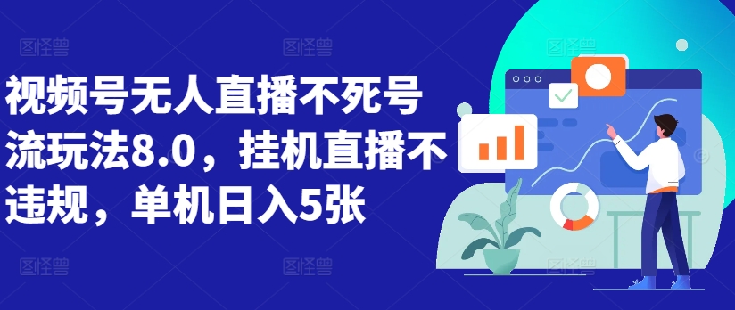 视频号无人直播不死号流玩法8.0，挂机直播不违规，单机日入5张【揭秘】-沐风资源库