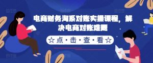 电商财务淘系对账实操课程，解决电商对账难题-沐风资源库