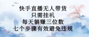 10月新玩法，快手直播无人带货，每天躺Z三位数，七个步骤有效避免违规【揭秘】-沐风资源库