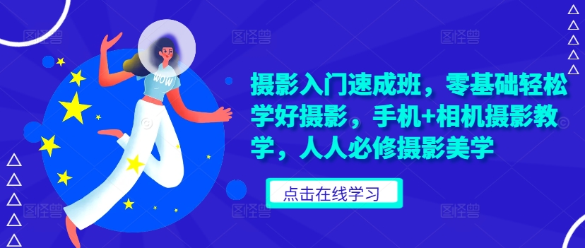 摄影入门速成班，零基础轻松学好摄影，手机+相机摄影教学，人人必修摄影美学-沐风资源库