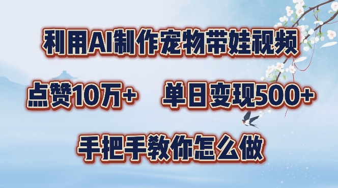利用AI制作宠物带娃视频，轻松涨粉，点赞10万+，单日变现三位数，手把手教你怎么做【揭秘】-沐风资源库