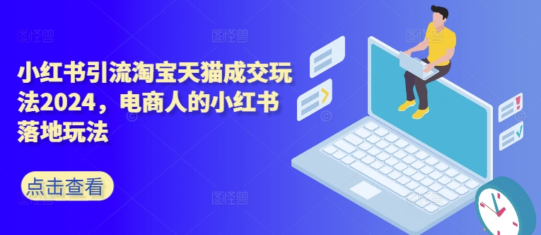 小红书引流淘宝天猫成交玩法2024，电商人的小红书落地玩法-沐风资源库