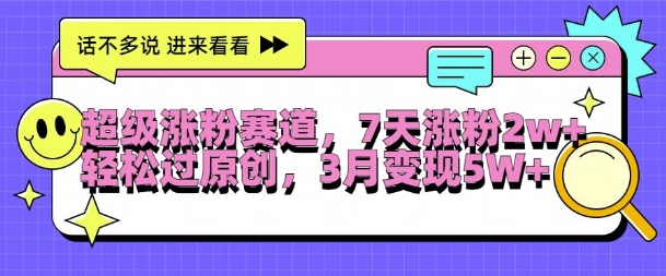 超级涨粉赛道，每天半小时，7天涨粉2W+，轻松过原创，三月变现5W+【揭秘】-沐风资源库