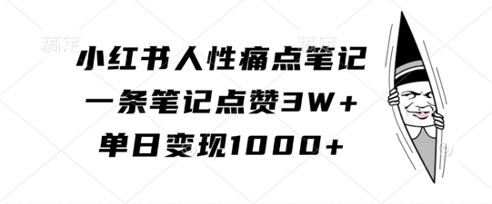 小红书人性痛点笔记，一条笔记点赞3W+，单日变现1k-沐风资源库