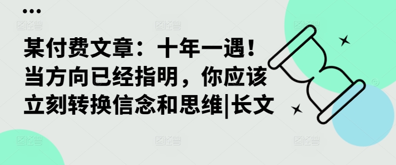 某付费文章：十年一遇！当方向已经指明，你应该立刻转换信念和思维|长文-沐风资源库