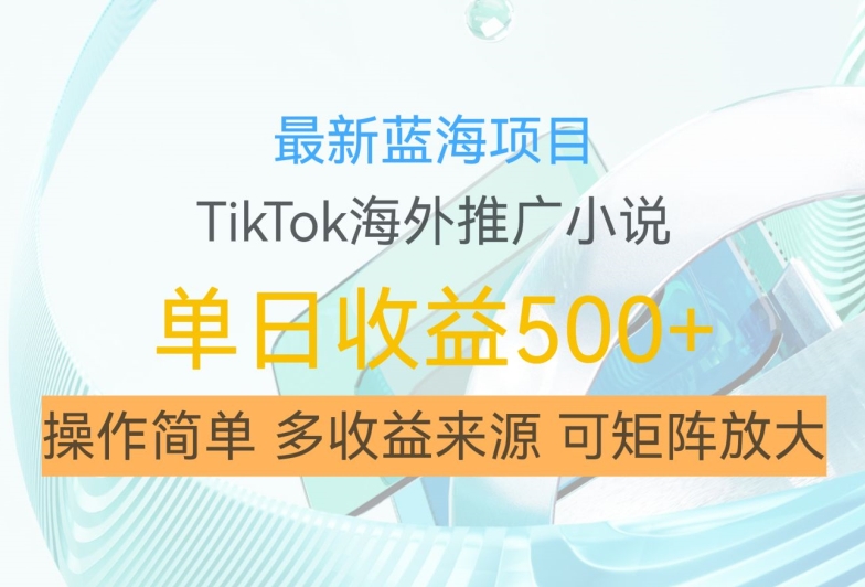 最新蓝海项目，利用tiktok海外推广小说赚钱佣金，简单易学，日入500+，可矩阵放大【揭秘】-沐风资源库