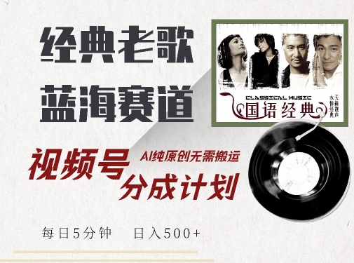 最新经典老歌赛道，视频号分成计划收益拿到手软，AI纯原创，无需搬运每天5分钟，日入500+-沐风资源库