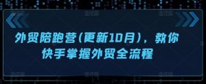 外贸陪跑营(更新10月)，教你快手掌握外贸全流程-沐风资源库