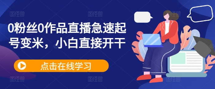 0粉丝0作品直播急速起号变米，小白直接开干-沐风资源库