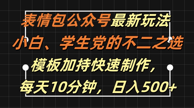 表情包公众号最新玩法，小白、学生党的不二之选，模板加持快速制作，每天10分钟，日入500+-沐风资源库