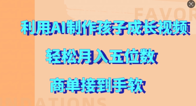 利用AI制作孩子成长视频,轻松月入五位数,商单接到手软【揭秘】-沐风资源库