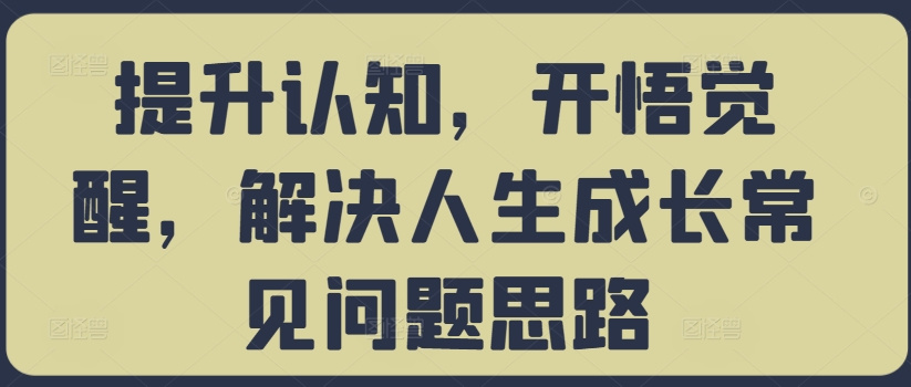 提升认知，开悟觉醒，解决人生成长常见问题思路-沐风资源库
