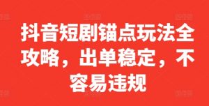抖音短剧锚点玩法全攻略，出单稳定，不容易违规-沐风资源库