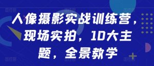 人像摄影实战训练营，现场实拍，10大主题，全景教学-沐风资源库