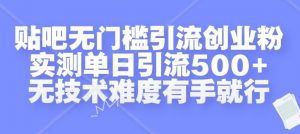 贴吧无门槛引流创业粉，实测单日引流500+，无技术难度有手就行【揭秘】-沐风资源库