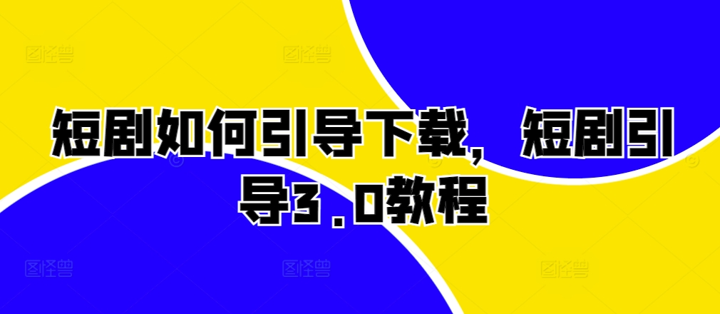 短剧如何引导下载，短剧引导3.0教程-沐风资源库