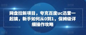 网盘拉新项目，夸克百度uc迅雷一起搞，新手如何从0到1，保姆级详细操作攻略-沐风资源库