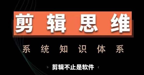 剪辑思维系统课，从软件到思维，系统学习实操进阶，从讲故事到剪辑技巧全覆盖-沐风资源库