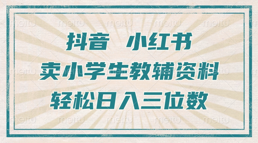 抖音小红书卖小学生教辅资料，操作简单，小白也能轻松上手，一个月利润1W+-沐风资源库
