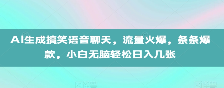AI生成搞笑语音聊天,流量火爆,条条爆款,小白无脑轻松日入几张【揭秘】-沐风资源库