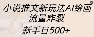 小说推文新玩法AI绘画，流量炸裂，新手日500+【揭秘】-沐风资源库