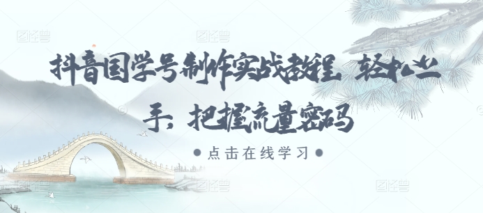 抖音国学号制作实战教程，轻松上手，把握流量密码-沐风资源库