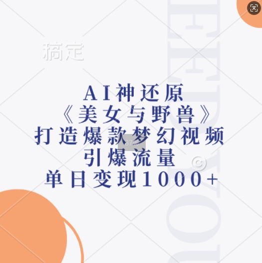AI神还原《美女与野兽》，打造爆款梦幻视频，引爆流量，单日变现1k-沐风资源库