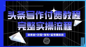 今日头条写作付费私密教程，轻松日入3位数，完整实操流程【揭秘】-沐风资源库