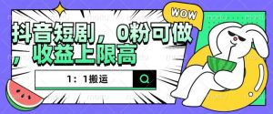 抖音短剧1：1搬运，无违规，0粉可做，收益上限高-沐风资源库