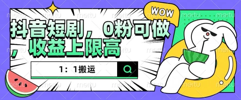 抖音短剧1：1搬运，无违规，0粉可做，收益上限高-沐风资源库