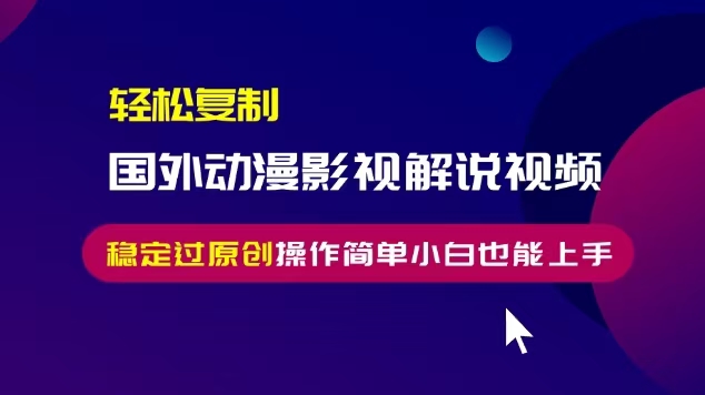 轻松复制国外动漫影视解说视频，无脑搬运稳定过原创，操作简单小白也能上手【揭秘】-沐风资源库