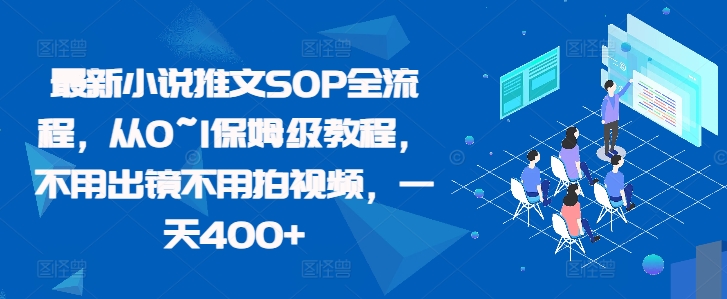 最新小说推文SOP全流程，从0~1保姆级教程，不用出镜不用拍视频，一天400+-沐风资源库