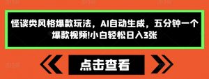 怪谈类风格爆款玩法，AI自动生成，五分钟一个爆款视频，小白轻松日入3张【揭秘】-沐风资源库