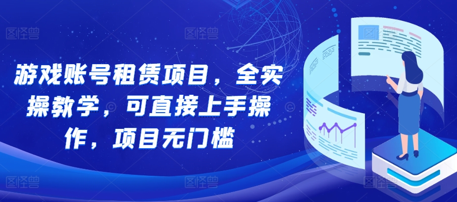 游戏账号租赁项目，全实操教学，可直接上手操作，项目无门槛-沐风资源库