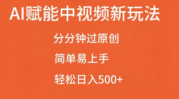 AI赋能中视频最新玩法，分分钟过原创，简单易上手，轻松日入500+【揭秘】-沐风资源库