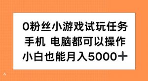 0粉丝小游戏试玩任务，手机电脑都可以操作，小白也能月入5000+【揭秘】-沐风资源库