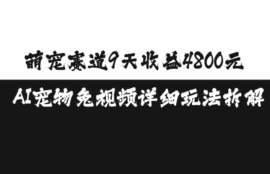 萌宠赛道9天收益4800元，AI宠物免视频详细玩法拆解-沐风资源库