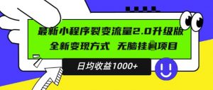 最新小程序升级版项目，全新变现方式，小白轻松上手，日均稳定1k【揭秘】-沐风资源库