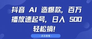 抖音 AI 造爆款，百万播放速起号，日入5张 轻松搞【揭秘】-沐风资源库