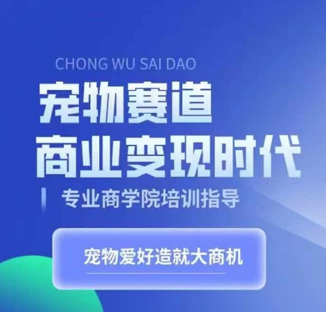 宠物赛道商业变现时代,学习宠物短视频带货变现,将宠物热爱变成事业-沐风资源库
