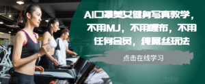 AI口罩美女健身写真教学，不用MJ，不用哩布，不用任何会员，纯屌丝玩法-沐风资源库