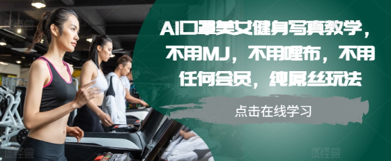 AI口罩美女健身写真教学，不用MJ，不用哩布，不用任何会员，纯屌丝玩法-沐风资源库